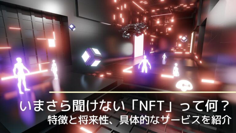 いまさら聞けない「NFT」って何？ 特徴と将来性、具体的なサービスを紹介