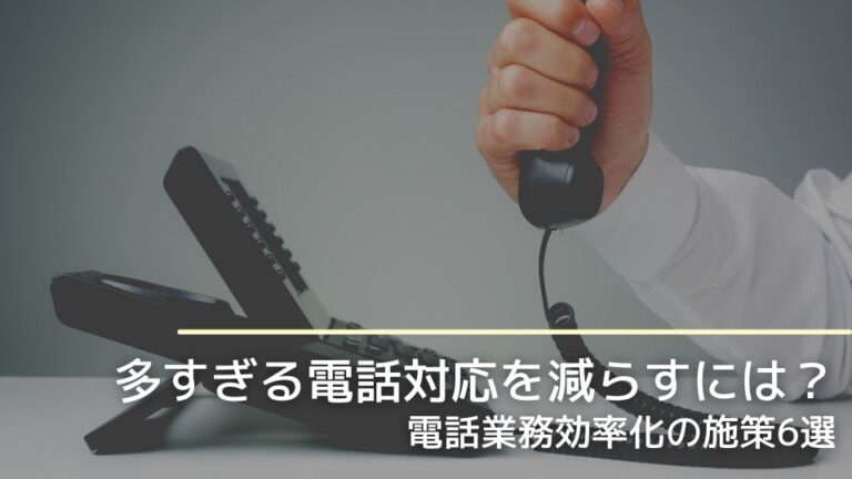 多すぎる電話対応を減らすには？電話業務効率化の施策6選